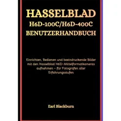 Independently published Hasselblad H6D-100C / H6D-400C Benutzerhandbuch: Einrichten, Bedienen und beeindruckende Bilder mit den Hasselblad H6D-Mittelformatkameras aufnehmen – für Fotografen aller Erfahrungsstufen